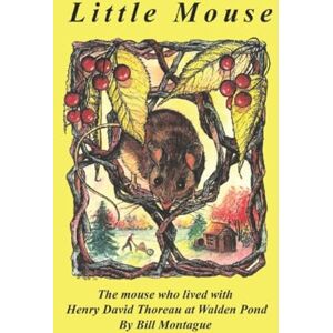 Montague, Bill Little Mouse: The mouse who lived with Henry David Thoreau at Walden Pond Montague, Bill Little Mouse: The mouse who lived with Henry David Thoreau at Walden Pond