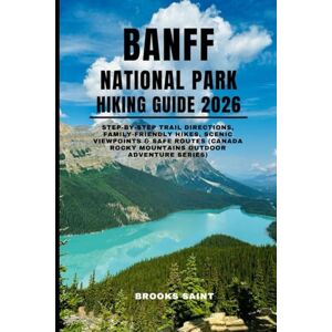 SAINT, BROOKS BANFF NATIONAL PARK HIKING GUIDE 2026: step-by-step trail directions, family-friendly hikes, scenic viewpoints & safe routes (Canada Rocky Mountains Outdoor Adventure Series): 58 (ROAM THE EARTH) SAINT, BROOKS BANFF NATIONAL PARK HIKING GUIDE 2026: step-by-step trail directions, family-friendly hikes, scenic viewpoints & safe routes (Canada Rocky Mountains Outdoor Adventure Series): 58 (ROAM THE EARTH)