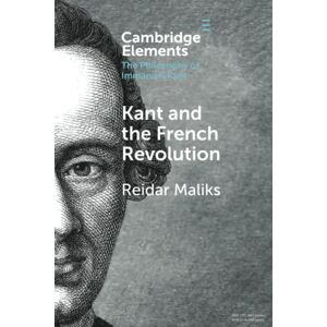 Maliks, Reidar Kant and the French Revolution (Elements in the Philosophy of Immanuel Kant) Maliks, Reidar Kant and the French Revolution (Elements in the Philosophy of Immanuel Kant)