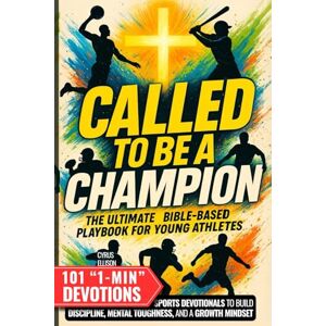 Ellison, Cyrus Called to Be a Champion: The Ultimate Bible-Based Playbook for Young Athletes. 101 One-Minute Christian Sports Devotionals to Build Discipline, Mental Toughness, and a Growth Mindset Ellison, Cyrus Called to Be a Champion: The Ultimate Bible-Based Playbook for Young Athletes. 101 One-Minute Christian Sports Devotionals to Build Discipline, Mental Toughness, and a Growth Mindset