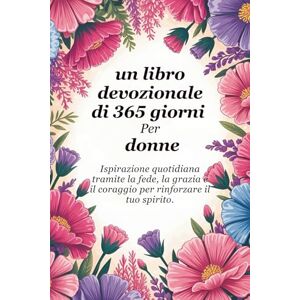 Giovanni, Rev. Fr. Alessandro Un libro devozionale di 365 giorni Per le donne: Ispirazione quotidiana attraverso la fede, la grazia e il coraggio per rafforzare la tua anima (Sixfold Grace: A Devotional Journey Across Languages) Giovanni, Rev. Fr. Alessandro Un libro devozionale di 365 giorni Per le donne: Ispirazione quotidiana attraverso la fede, la grazia e il coraggio per rafforzare la tua anima (Sixfold Grace: A Devotional Journey Across Languages)
