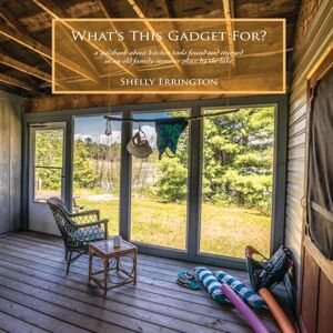 Errington, Shelly What's This Gadget For?: A quizbook about kitchen tools found and enjoyed in an old family summer place by the lake Errington, Shelly What's This Gadget For?: A quizbook about kitchen tools found and enjoyed in an old family summer place by the lake