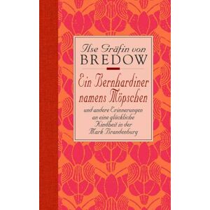 Bredow, Ilse Gräfin von Ein Bernhardiner namens Möpschen. Sonderausgabe: Und andere Erinnerungen an eine glückliche Kindheit in der Mark Brandenburg Bredow, Ilse Gräfin von Ein Bernhardiner namens Möpschen. Sonderausgabe: Und andere Erinnerungen an eine glückliche Kindheit in der Mark Brandenburg