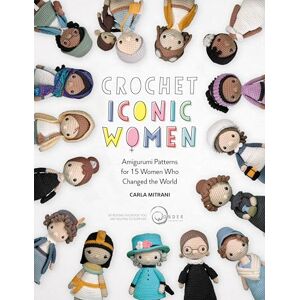 Mitrani, Carla Crochet Iconic Women: Amigurumi patterns for 15 women who changed the world Mitrani, Carla Crochet Iconic Women: Amigurumi patterns for 15 women who changed the world