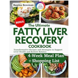 Bowman, Regina The Ultimate Fatty Liver Recovery Cookbook: Transformative Recipes and Strategies to Support Liver Health and Restore Balance Heal, Nourish, and Thrive with a 4-Week Meal Plan and Shopping List Bowman, Regina The Ultimate Fatty Liver Recovery Cookbook: Transformative Recipes and Strategies to Support Liver Health and Restore Balance Heal, Nourish, and Thrive with a 4-Week Meal Plan and Shopping List