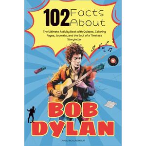 Boulnemour, Lahou 102 Facts About Bob Dylan: The Ultimate Activity Book with Quizzes, Coloring Pages, Journals, and the Soul of a Timeless Storyteller Boulnemour, Lahou 102 Facts About Bob Dylan: The Ultimate Activity Book with Quizzes, Coloring Pages, Journals, and the Soul of a Timeless Storyteller