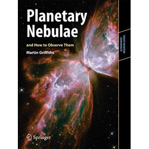 Griffiths, Martin Planetary Nebulae and How to Observe Them (Astronomers' Observing Guides) Griffiths, Martin Planetary Nebulae and How to Observe Them (Astronomers' Observing Guides)