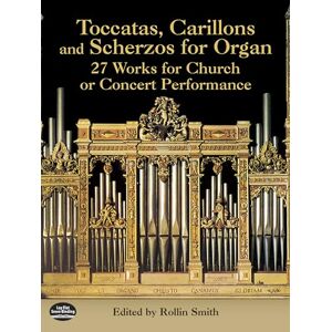 Smith, Rollin Toccatas, Carillons And Scherzos For Organ (Dover Music for Organ): 27 Works for Church or Concert Performance Smith, Rollin Toccatas, Carillons And Scherzos For Organ (Dover Music for Organ): 27 Works for Church or Concert Performance