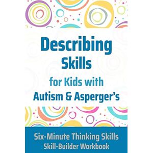 Toole PhD, Janine Describing Skills for Kids with Autism & Asperger's: 3 (Six-Minute Thinking Skills) Toole PhD, Janine Describing Skills for Kids with Autism & Asperger's: 3 (Six-Minute Thinking Skills)