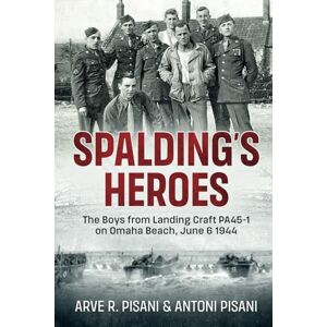 Pisani, Arve R. Spalding's Heroes: The Boys in Landing Craft PA45-1 on Omaha Beach June 6, 1944. Pisani, Arve R. Spalding's Heroes: The Boys in Landing Craft PA45-1 on Omaha Beach June 6, 1944.