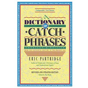Partridge, Eric Dictionary of Catch Phrases: American and British, from the Sixteenth Century to the Present Day Partridge, Eric Dictionary of Catch Phrases: American and British, from the Sixteenth Century to the Present Day