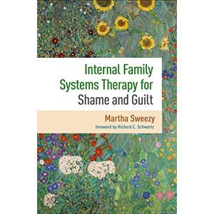 Sweezy, Martha Internal Family Systems Therapy for Shame and Guilt: 0 Sweezy, Martha Internal Family Systems Therapy for Shame and Guilt: 0