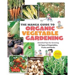 Yoda, Hideki The Manga Guide to Organic Vegetable Gardening: Detailed Tips for Growing 50 Types of Vegetables, Fruits and Herbs (with Over 2000 Drawings and Photos) Yoda, Hideki The Manga Guide to Organic Vegetable Gardening: Detailed Tips for Growing 50 Types of Vegetables, Fruits and Herbs (with Over 2000 Drawings and Photos)