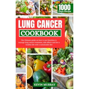 Murray, Dr. Kevin Lung Cancer Cookbook: The Ultimate guide on how to use Nutrition to manage lung cancer treatment, side effects and live a healthy life with a sustainable diet. Murray, Dr. Kevin Lung Cancer Cookbook: The Ultimate guide on how to use Nutrition to manage lung cancer treatment, side effects and live a healthy life with a sustainable diet.