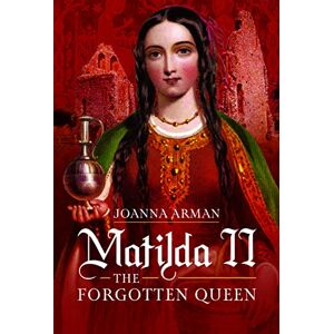 Joanna Arman Matilda II: The Forgotten Queen Joanna Arman Matilda II: The Forgotten Queen