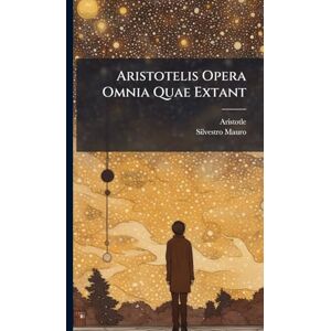 Mauro, Silvestro Aristotelis Opera Omnia Quae Extant Mauro, Silvestro Aristotelis Opera Omnia Quae Extant