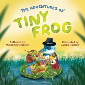 Christopher, Micah The Adventures of Tiny Frog Christopher, Micah The Adventures of Tiny Frog