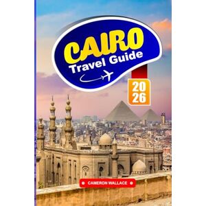 WALLACE, CAMERON CAIRO TRAVEL GUIDE 2026: Explore Egypt’s Capital with Insider Tips on Top Attractions, Local Food, Culture, Safety, Maps & Itineraries for Tourists WALLACE, CAMERON CAIRO TRAVEL GUIDE 2026: Explore Egypt’s Capital with Insider Tips on Top Attractions, Local Food, Culture, Safety, Maps & Itineraries for Tourists