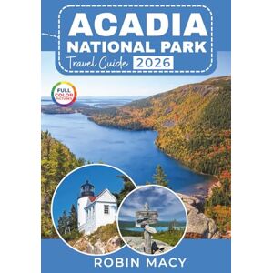 MACY, ROBIN ACADIA NATIONAL PARK TRAVEL GUIDE 2026 (Full-color): Discover Scenic Trails, Rugged Coastlines, Beaches & Wildlife with Ready-to-Use Itineraries for Bar Harbor, Cadillac Mountain & Jordan Pond MACY, ROBIN ACADIA NATIONAL PARK TRAVEL GUIDE 2026 (Full-color): Discover Scenic Trails, Rugged Coastlines, Beaches & Wildlife with Ready-to-Use Itineraries for Bar Harbor, Cadillac Mountain & Jordan Pond