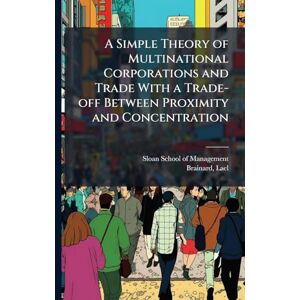 Brainard, Lael A Simple Theory of Multinational Corporations and Trade With a Trade-off Between Proximity and Concentration Brainard, Lael A Simple Theory of Multinational Corporations and Trade With a Trade-off Between Proximity and Concentration