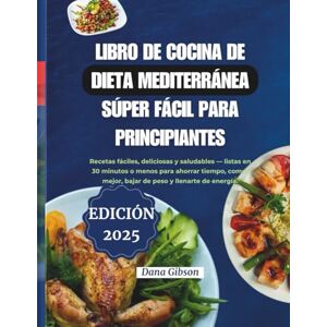 Gibson Libro de Cocina Súper Sencillo de la Dieta Mediterránea para Principiantes: Recetas fáciles, apetitosas y saludables — listas en 30 minutos o menos ... y aumentar la energía. (NOURISH & THRIVE) Gibson Libro de Cocina Súper Sencillo de la Dieta Mediterránea para Principiantes: Recetas fáciles, apetitosas y saludables — listas en 30 minutos o menos ... y aumentar la energía. (NOURISH & THRIVE)