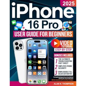 N. Thompson, Alan iPhone 16 Pro User Guide for Beginners: The Complete Roadmap to Discover Everything Your iPhone 16, Plus, Pro or Pro Max Can Do. With Clear Instructions and Pro-Level Tips & Techniques N. Thompson, Alan iPhone 16 Pro User Guide for Beginners: The Complete Roadmap to Discover Everything Your iPhone 16, Plus, Pro or Pro Max Can Do. With Clear Instructions and Pro-Level Tips & Techniques