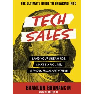 Bornancin, Brandon The Ultimate Guide to Breaking Into Tech Sales: Land Your Dream Job, Make Six Figures, & Work From Anywhere Bornancin, Brandon The Ultimate Guide to Breaking Into Tech Sales: Land Your Dream Job, Make Six Figures, & Work From Anywhere