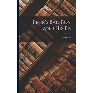 Peck, George W 1840-1916 Peck's bad boy and his Pa Peck, George W 1840-1916 Peck's bad boy and his Pa