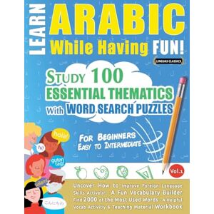 Linguas Classics Learn Arabic While Having Fun! For Beginners: Easy to Intermediate Study 100 Essential Thematics with Word Search Puzzles Vol.1 Linguas Classics Learn Arabic While Having Fun! For Beginners: Easy to Intermediate Study 100 Essential Thematics with Word Search Puzzles Vol.1