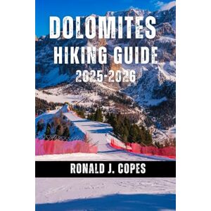 Copes, Ronald J. Dolomites Hiking Guide 2025-2026: A Detailed Trail Descriptions, Planning Tips, and Local Insights for Every Season Copes, Ronald J. Dolomites Hiking Guide 2025-2026: A Detailed Trail Descriptions, Planning Tips, and Local Insights for Every Season