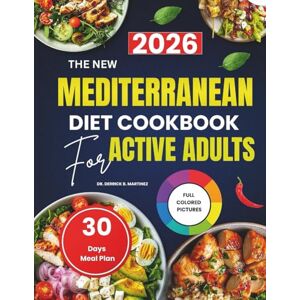 Martinez, Dr. Derrick B. The New Mediterranean Diet Cookbook for Active Adults: Budget-friendly Recipes for Energy, Heart health, and Longevity Martinez, Dr. Derrick B. The New Mediterranean Diet Cookbook for Active Adults: Budget-friendly Recipes for Energy, Heart health, and Longevity