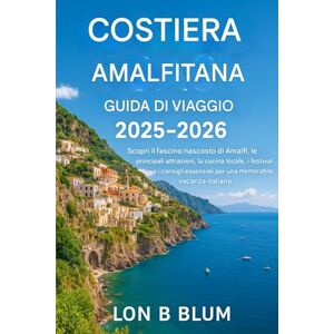 Blum, Lon B Guida turistica della Costiera Amalfitana 2025-2026: Scopri il fascino nascosto di Campanula, le principali attrazioni, la cucina locale, i festival e ... per una memorabile vacanza italiana Blum, Lon B Guida turistica della Costiera Amalfitana 2025-2026: Scopri il fascino nascosto di Campanula, le principali attrazioni, la cucina locale, i festival e ... per una memorabile vacanza italiana