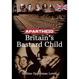 Opperman Lewis, Mrs Helene Apartheid Britain's Bastard Child (revised edition) Opperman Lewis, Mrs Helene Apartheid Britain's Bastard Child (revised edition)