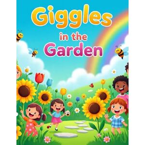 ASIF, MR MOHD Giggles in the Garden: A Colorful Flower Adventure for Curious Kids Who Love to Laugh: A Blooming Tale of Laughter, Learning, and Friendship ASIF, MR MOHD Giggles in the Garden: A Colorful Flower Adventure for Curious Kids Who Love to Laugh: A Blooming Tale of Laughter, Learning, and Friendship