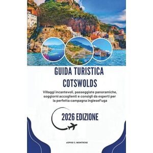 Montrose, Sophie C. GUIDA TURISTICA COTSWOLDS 2026: Villaggi incantevoli, passeggiate panoramiche, soggiorni accoglienti e consigli da esperti per la perfetta campagna ingleseFuga Montrose, Sophie C. GUIDA TURISTICA COTSWOLDS 2026: Villaggi incantevoli, passeggiate panoramiche, soggiorni accoglienti e consigli da esperti per la perfetta campagna ingleseFuga