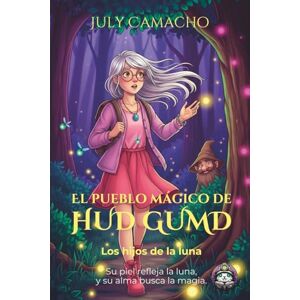 Camacho, July El pueblo mágico de Hud Gumd: los hijos de la luna: Fantasía cozy ilustrada: misterio, aventura y magia lunar Camacho, July El pueblo mágico de Hud Gumd: los hijos de la luna: Fantasía cozy ilustrada: misterio, aventura y magia lunar
