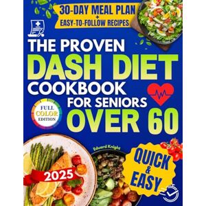 Knight, Eduard The Proven DASH Diet Cookbook for Seniors Over 60: A 30-Day Meal Plan with Tasty, Fast, Low-Sodium Recipes to Lower Blood Pressure, Protect Your Heart, and Lose Weight Without Feeling Deprived Knight, Eduard The Proven DASH Diet Cookbook for Seniors Over 60: A 30-Day Meal Plan with Tasty, Fast, Low-Sodium Recipes to Lower Blood Pressure, Protect Your Heart, and Lose Weight Without Feeling Deprived