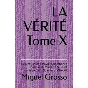 Grosso, Miguel LA VÉRITÉ Tome X: Explication de l'œuvre "Quaestiones Disputatae de Veritate" de Saint Thomas d'Aquin: Questions XXI-XXII: Explication de l'oeuvre ... Sagesse Thomiste : Réflexions sur la Vérité) Grosso, Miguel LA VÉRITÉ Tome X: Explication de l'œuvre "Quaestiones Disputatae de Veritate" de Saint Thomas d'Aquin: Questions XXI-XXII: Explication de l'oeuvre ... Sagesse Thomiste : Réflexions sur la Vérité)