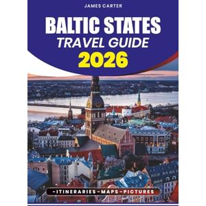 CARTER, JAMES BALTIC STATES TRAVEL GUIDE 2026: Hidden Gems, Must-See Attractions, and Local Experiences Across Estonia, Latvia, and Lithuania CARTER, JAMES BALTIC STATES TRAVEL GUIDE 2026: Hidden Gems, Must-See Attractions, and Local Experiences Across Estonia, Latvia, and Lithuania
