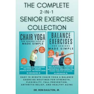 Daulton Jr., Dr. Ron The Complete 2-in-1 Senior Exercise Collection: Easy 10-Minute Chair Yoga & Balance Exercise Routines for Strength, Flexibility, Fall Prevention, Arthritis Relief, and Healthy Aging Daulton Jr., Dr. Ron The Complete 2-in-1 Senior Exercise Collection: Easy 10-Minute Chair Yoga & Balance Exercise Routines for Strength, Flexibility, Fall Prevention, Arthritis Relief, and Healthy Aging