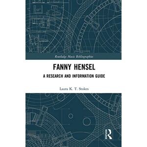 Stokes, Laura Fanny Hensel: A Research and Information Guide (Routledge Music Bibliographies) Stokes, Laura Fanny Hensel: A Research and Information Guide (Routledge Music Bibliographies)