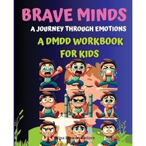 Faelore, Nina Elowen Brave Minds: A Journey Through Emotions A DMDD Workbook for Kids: Activities and Strategies for Managing Big Feelings, Anger Management Workbook for Kids Faelore, Nina Elowen Brave Minds: A Journey Through Emotions A DMDD Workbook for Kids: Activities and Strategies for Managing Big Feelings, Anger Management Workbook for Kids