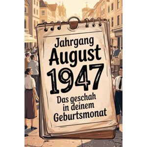Eiling, Oliver August 1947 – Das geschah in deinem Geburtsmonat: Ein besonderes Geschenk für alle, die im August 1947 geboren wurden – Die wichtigsten Ereignisse deines ersten Lebensmonats Eiling, Oliver August 1947 – Das geschah in deinem Geburtsmonat: Ein besonderes Geschenk für alle, die im August 1947 geboren wurden – Die wichtigsten Ereignisse deines ersten Lebensmonats