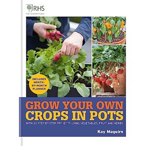 Maguire, Kay RHS Grow Your Own: Crops in Pots: with 30 step-by-step projects using vegetables, fruit and herbs (Royal Horticultural Society Grow Your Own) Maguire, Kay RHS Grow Your Own: Crops in Pots: with 30 step-by-step projects using vegetables, fruit and herbs (Royal Horticultural Society Grow Your Own)