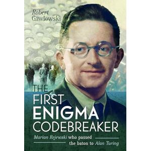 Gawlowski, Robert The First Enigma Codebreaker: Marian Rejewski who passed the baton to Alan Turing Gawlowski, Robert The First Enigma Codebreaker: Marian Rejewski who passed the baton to Alan Turing
