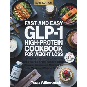 Willowbrook, Tessa Fast and Easy GLP-1 High Protein Cookbook for Weight Loss: 150+ Quick, Gut-Friendly, Low-Carb Recipes and a 31-Day Plan to Support Ozempic, Wegovy, and Mounjaro for Lean Muscle and Natural Fat Burn Willowbrook, Tessa Fast and Easy GLP-1 High Protein Cookbook for Weight Loss: 150+ Quick, Gut-Friendly, Low-Carb Recipes and a 31-Day Plan to Support Ozempic, Wegovy, and Mounjaro for Lean Muscle and Natural Fat Burn