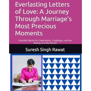 Rawat, Suresh Singh Everlasting Letters of Love: A Journey Through Marriage’s Most Precious Moments: Heartfelt Words for Celebrations, Challenges, and the Beauty of a Life Shared Rawat, Suresh Singh Everlasting Letters of Love: A Journey Through Marriage’s Most Precious Moments: Heartfelt Words for Celebrations, Challenges, and the Beauty of a Life Shared