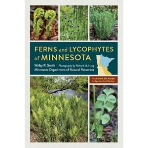 Smith, Welby R. Ferns and Lycophytes of Minnesota: The Complete Guide to Species Identification Smith, Welby R. Ferns and Lycophytes of Minnesota: The Complete Guide to Species Identification
