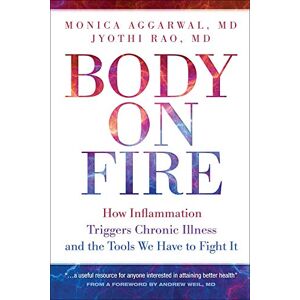 Monica Aggarwal Body On Fire: How Inflammation Triggers Chronic Illness and the Tools We Have to Fight It Monica Aggarwal Body On Fire: How Inflammation Triggers Chronic Illness and the Tools We Have to Fight It
