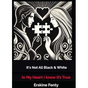 Fenty, Erskine It's Not All Black & White: In My Heart I know it’s True Fenty, Erskine It's Not All Black & White: In My Heart I know it’s True